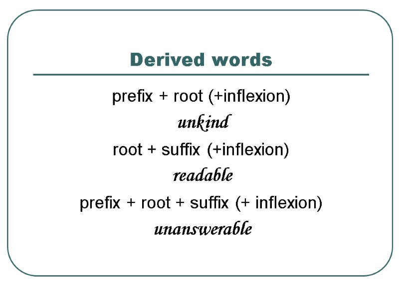 Derived words prefix + root (+inflexion) unkind root + suffix (+inflexion) readable prefix +